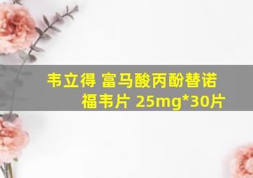 韦立得 富马酸丙酚替诺福韦片 25mg*30片